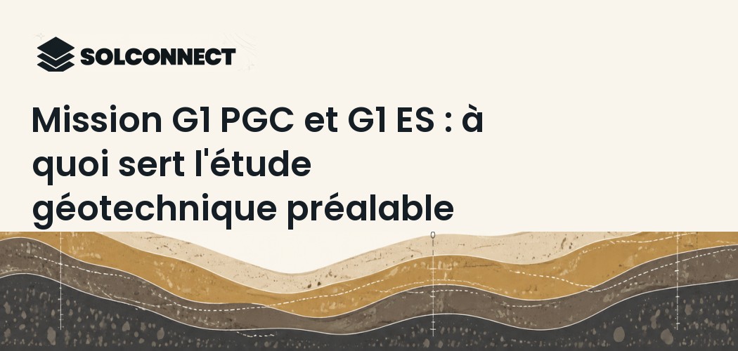 Mission G1 PGC et G1 ES : à quoi sert l'étude géotechnique préalable