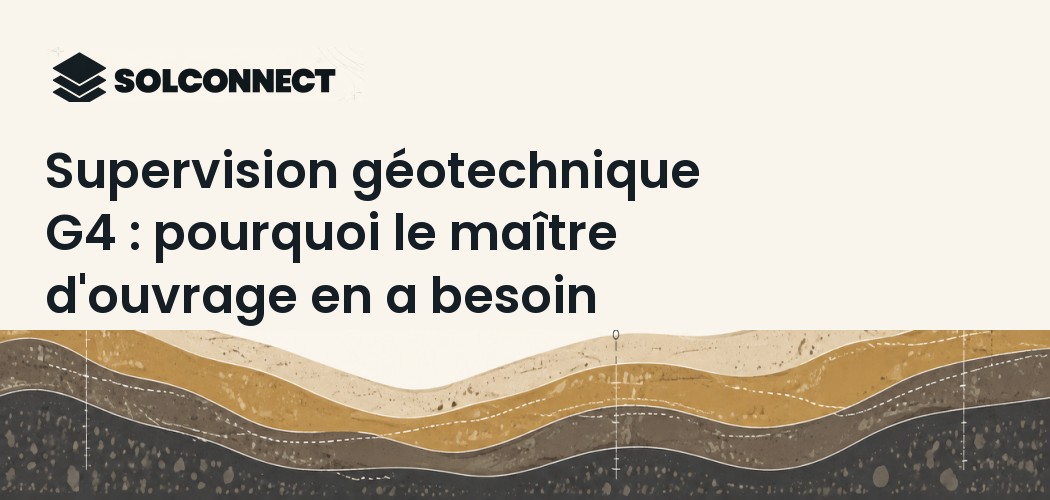 Supervision géotechnique G4 : pourquoi le maître d'ouvrage en a besoin