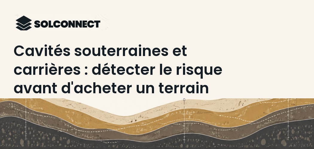 Cavités souterraines et carrières : détecter le risque avant d'acheter un terrain