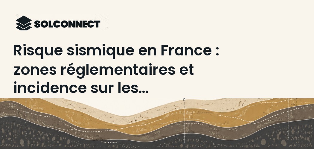 Risque sismique en France : zones réglementaires et incidence sur les fondations