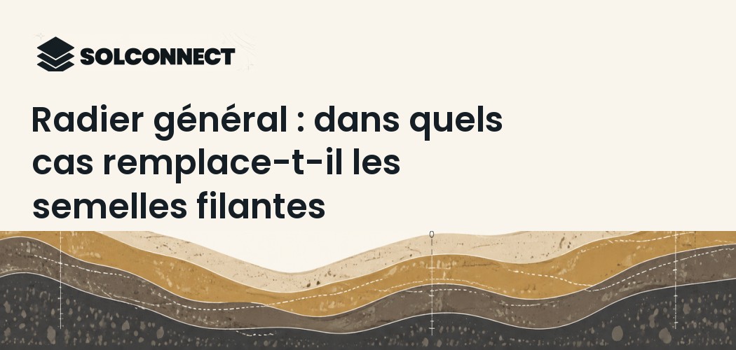 Radier général : dans quels cas remplace-t-il les semelles filantes