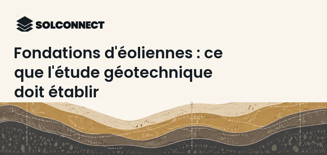 Fondations d'éoliennes : ce que l'étude géotechnique doit établir