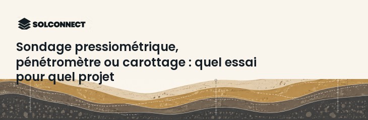 Sondage pressiométrique, pénétromètre ou carottage : quel essai pour quel projet