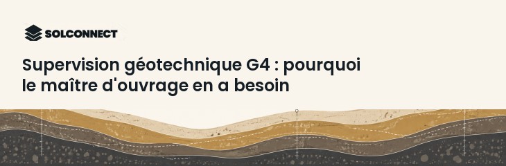 Supervision géotechnique G4 : pourquoi le maître d'ouvrage en a besoin