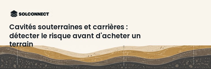 Cavités souterraines et carrières : détecter le risque avant d'acheter un terrain