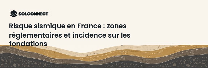 Risque sismique en France : zones réglementaires et incidence sur les fondations