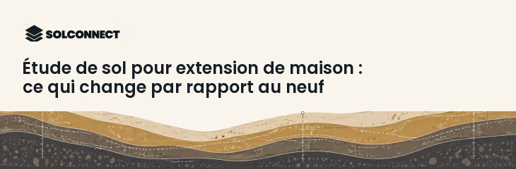 Étude de sol pour extension de maison : ce qui change par rapport au neuf