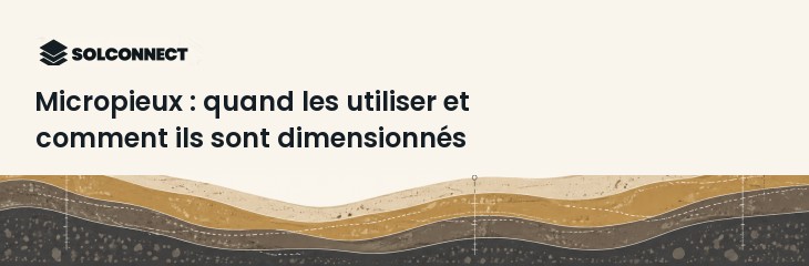 Micropieux : quand les utiliser et comment ils sont dimensionnés