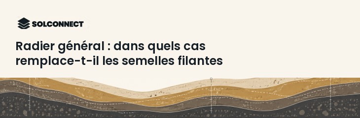 Radier général : dans quels cas remplace-t-il les semelles filantes