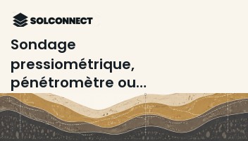 Sondage pressiométrique, pénétromètre ou carottage : quel essai pour quel projet