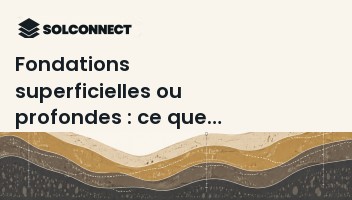 Fondations superficielles ou profondes : ce que décide l'étude géotechnique