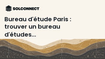 Bureau d'étude Paris : trouver un bureau d'études géotechniques qualifié avec SolConnect