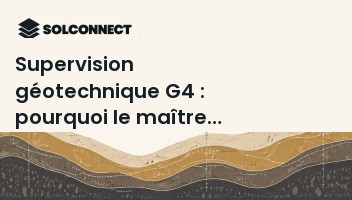 Supervision géotechnique G4 : pourquoi le maître d'ouvrage en a besoin