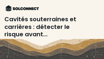 Cavités souterraines et carrières : détecter le risque avant d'acheter un terrain