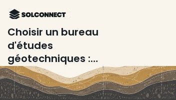 Choisir un bureau d'études géotechniques : critères, assurances et références
