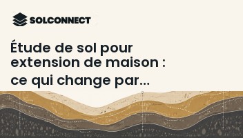 Étude de sol pour extension de maison : ce qui change par rapport au neuf