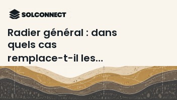 Radier général : dans quels cas remplace-t-il les semelles filantes