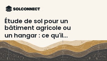 Étude de sol pour un bâtiment agricole ou un hangar : ce qu'il faut prévoir